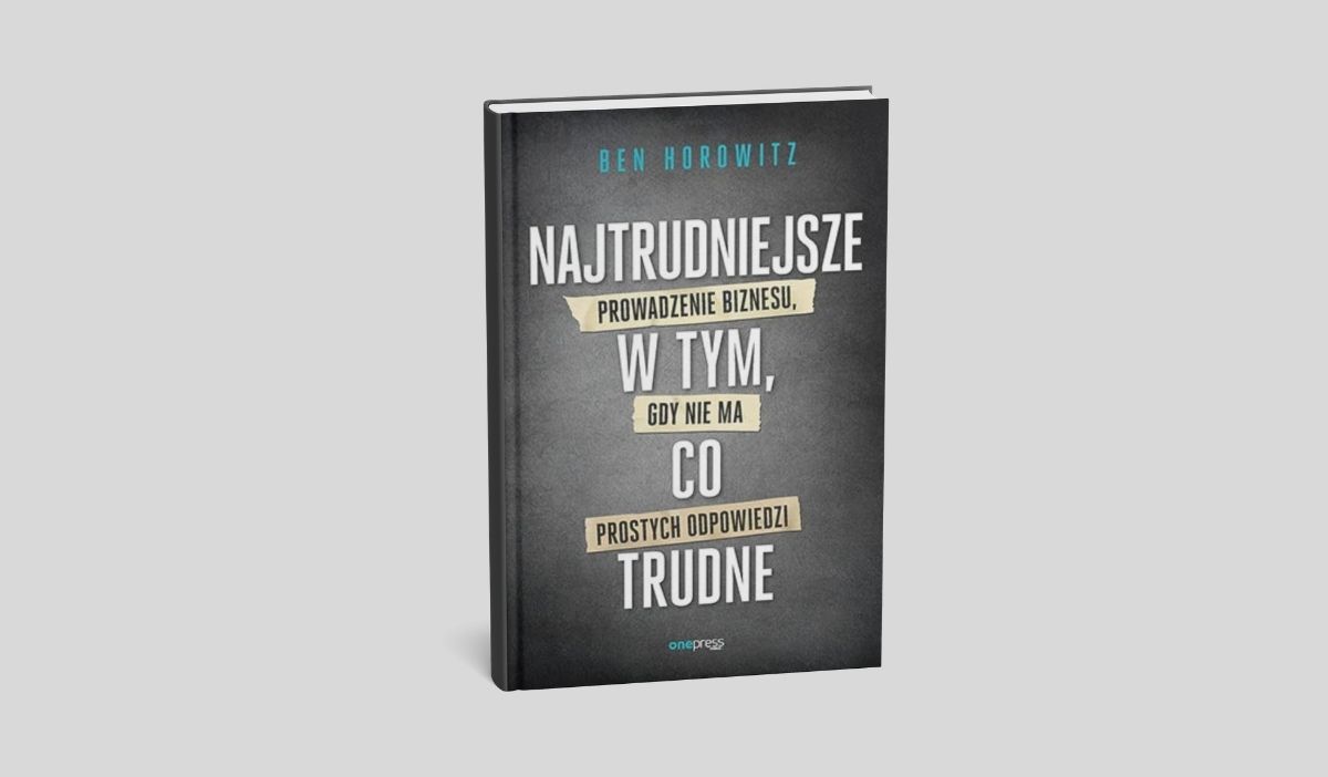 Okładka książki „Najtrudniejsze w tym, co trudne. Prowadzenie biznesu, gdy nie ma prostych odpowiedzi” autorstwa Bena Horowitza.