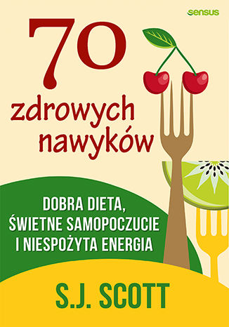 Okładka książki „70 zdrowych nawyków. Dobra dieta, świetne samopoczucie i niespożyta energia”