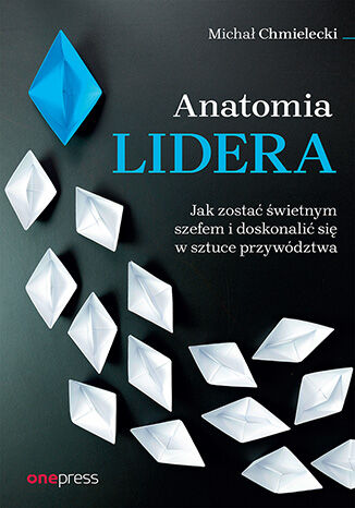 Okładka książki „Anatomia lidera. Jak zostać świetnym szefem i doskonalić się w sztuce przywództwa”