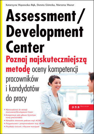 Okładka książki „Assessment/Development Center. Poznaj najskuteczniejszą metodę oceny kompetencji pracowników i kandydatów do pracy”