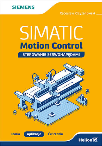 Okładka książki „SIMATIC Motion Control - sterowanie serwonapędami. Teoria. Aplikacje. Ćwiczenia”