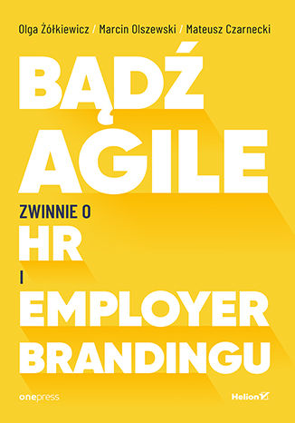 Okładka książki „Bądź Agile. Zwinnie o HR i Employer Brandingu”