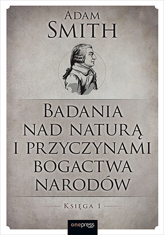 Okładka książki „Badania nad naturą i przyczynami bogactwa narodów. Księga 1”