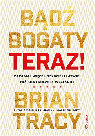 Okładka książki „Bądź bogaty. Teraz! Zarabiaj więcej, szybciej i łatwiej niż kiedykolwiek wcześniej”