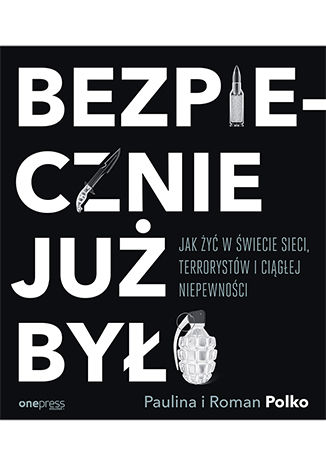 Okładka książki „Bezpiecznie już było. Jak żyć w świecie sieci, terrorystów i ciągłej niepewności”