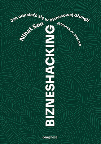 Okładka książki „BIZNESHACKING. Jak odnaleźć się w biznesowej dżungli”