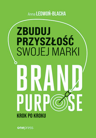 Okładka książki „Zbuduj przyszłość swojej marki. Brand purpose krok po kroku”