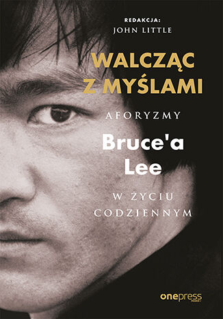 Okładka książki „Walcząc z myślami. Aforyzmy Bruce'a Lee w życiu codziennym”
