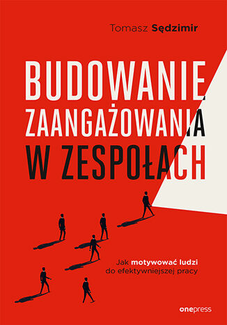Okładka książki „Budowanie zaangażowania w zespołach. Jak motywować ludzi do efektywniejszej pracy”