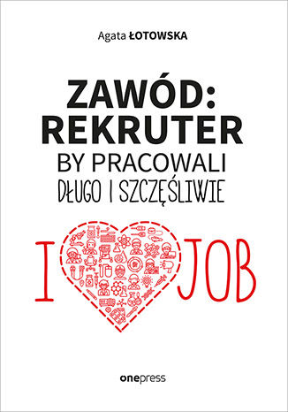 Okładka książki „Zawód: rekruter. By pracowali długo i szczęśliwie”