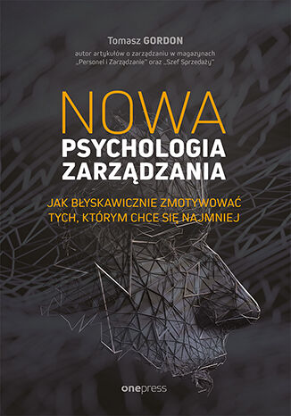 Okładka książki „Nowa psychologia zarządzania. Jak błyskawicznie zmotywować tych, którym chce się najmniej”