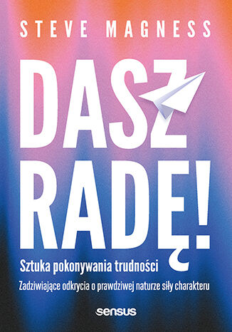 Okładka książki „Dasz radę! Sztuka pokonywania trudności. Zadziwiające odkrycia o prawdziwej naturze siły charakteru”