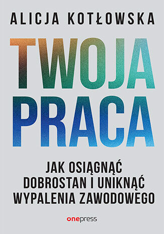 Okładka książki „Twoja praca. Jak osiągnąć dobrostan i uniknąć wypalenia zawodowego”