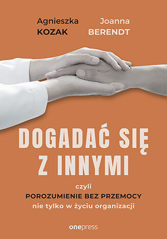 Okładka książki „Dogadać się z innymi, czyli Porozumienie bez Przemocy nie tylko w życiu organizacji”