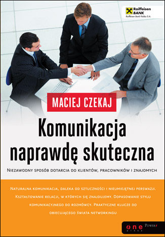 Okładka książki „Komunikacja naprawdę skuteczna. Niezawodny sposób dotarcia do klientów, pracowników i znajomych”