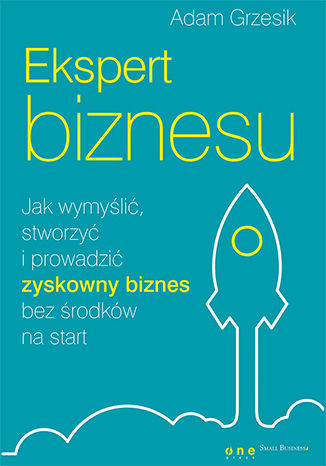 Okładka książki „Ekspert biznesu. Jak wymyślić, stworzyć i prowadzić zyskowny biznes bez środków na start”