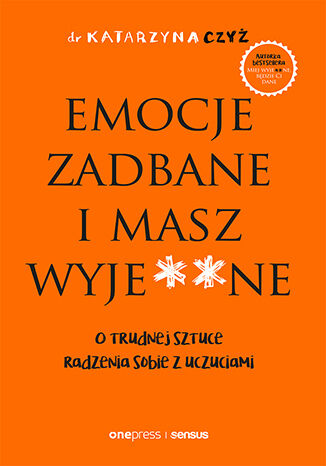 Okładka książki „Emocje zadbane i masz wyje**ne. O trudnej sztuce radzenia sobie z uczuciami”