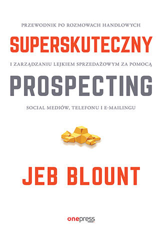 Okładka książki „Superskuteczny prospecting. Przewodnik po rozmowach handlowych i zarządzaniu lejkiem sprzedażowym za pomocą social mediów, telefonu i e-mailingu”
