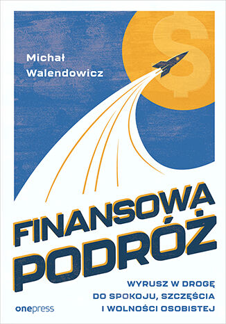 Okładka książki „Finansowa Podróż. Wyrusz w drogę do spokoju, szczęścia i wolności osobistej”