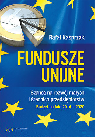 Okładka książki „Fundusze unijne. Szansa na rozwój małych i średnich przedsiębiorstw. Budżet na lata 2014-2020”