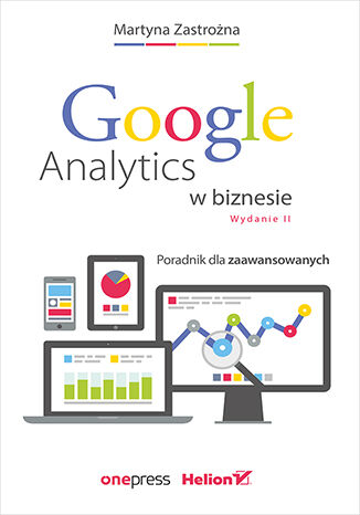 Okładka książki „Google Analytics w biznesie. Poradnik dla zaawansowanych. Wydanie II”