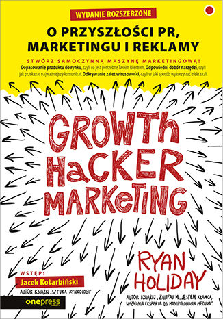 Okładka książki „Growth Hacker Marketing. O przyszłości PR, marketingu i reklamy. Wydanie rozszerzone”