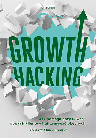 Okładka książki „Growth Hacking: Jak pomaga pozyskiwać nowych klientów i utrzymywać obecnych”