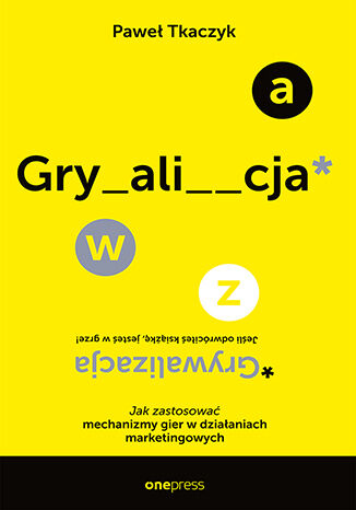 Okładka książki „GRYWALIZACJA. Jak zastosować mechanizmy gier w działaniach marketingowych”