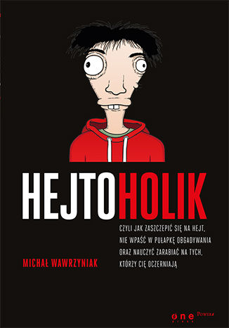 Okładka książki „Hejtoholik, czyli jak zaszczepić się na hejt, nie wpaść w pułapkę obgadywania oraz nauczyć zarabiać na tych, którzy Cię oczerniają”