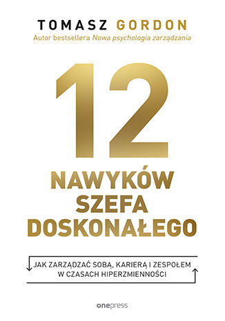 Okładka książki „12 NAWYKÓW SZEFA DOSKONAŁEGO. Jak zarządzać sobą, karierą i zespołem w czasach hiperzmienności”