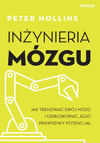 Okładka książki „Inżynieria mózgu. Jak trenować swój mózg i odblokować jego prawdziwy potencjał”