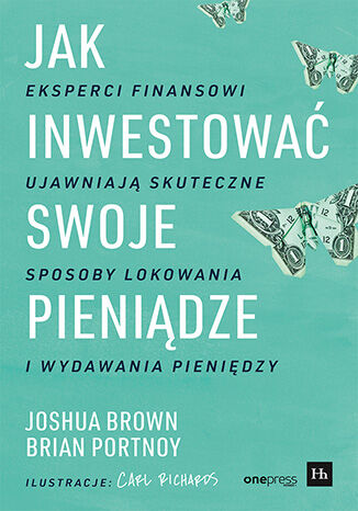 Okładka książki „Jak inwestować swoje pieniądze. Eksperci finansowi ujawniają skuteczne sposoby lokowania i wydawania pieniędzy”