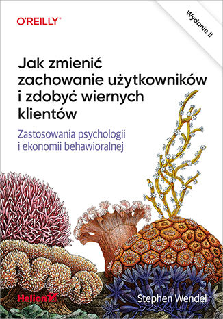 Okładka książki „Jak zmienić zachowanie użytkowników i zdobyć wiernych klientów. Zastosowania psychologii i ekonomii behawioralnej. Wydanie II”
