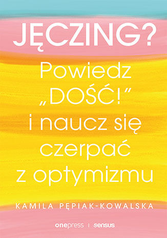 Okładka książki „Jęczing? Powiedz "dość!" i naucz się czerpać z optymizmu”