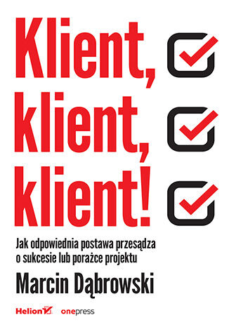 Okładka książki „Klient, klient, klient! Jak odpowiednia postawa przesądza o sukcesie lub porażce projektu”