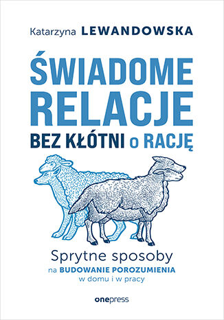 Okładka książki „Świadome relacje bez kłótni o rację. Sprytne sposoby na budowanie porozumienia w domu i w pracy”