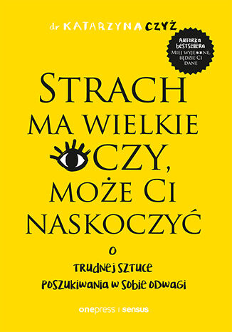 Okładka książki „Strach ma wielkie oczy, może Ci naskoczyć. O trudnej sztuce poszukiwania w sobie odwagi”