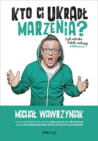 Okładka książki „Kto Ci ukradł marzenia? Czyli autorska metoda realizacji #1000marzeń”