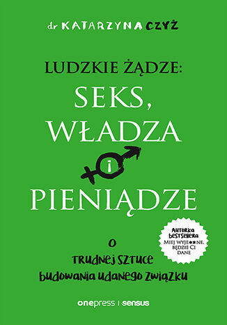 Okładka książki „Ludzkie żądze: seks, władza i pieniądze. O trudnej sztuce budowania udanego związku”