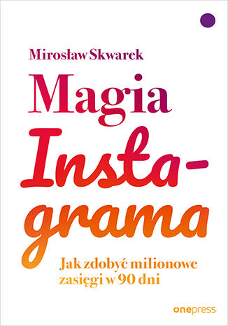 Okładka książki „Magia Instagrama. Jak zdobyć milionowe zasięgi w 90 dni”