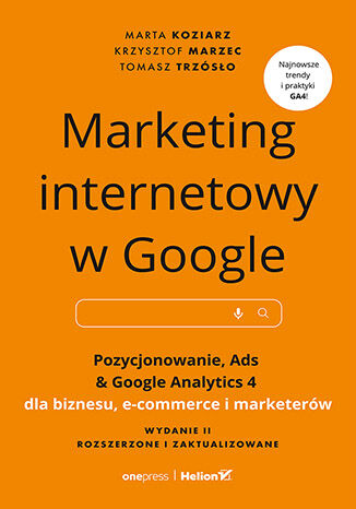 Okładka książki „Marketing internetowy w Google. Pozycjonowanie, Ads & Google Analytics 4 dla biznesu, e-commerce, marketerów. Wydanie II zaktualizowane i rozszerzone”