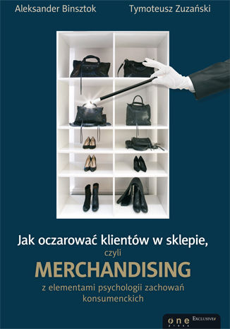 Okładka książki „Jak oczarować klientów w sklepie, czyli merchandising z elementami psychologii zachowań konsumenckich”