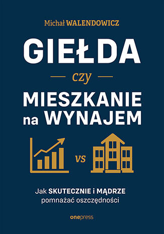 Okładka książki „Giełda czy mieszkanie na wynajem. Jak skutecznie i mądrze pomnażać oszczędności”