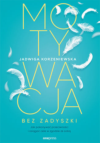 Okładka książki „Motywacja bez zadyszki. Jak pokonywać przeciwności i osiągać cele w zgodzie ze sobą”