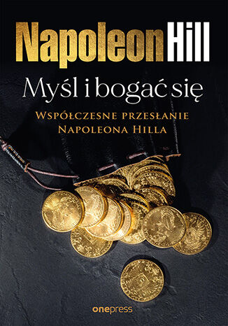 Okładka książki „Myśl i bogać się: Współczesne przesłanie Napoleona Hilla”