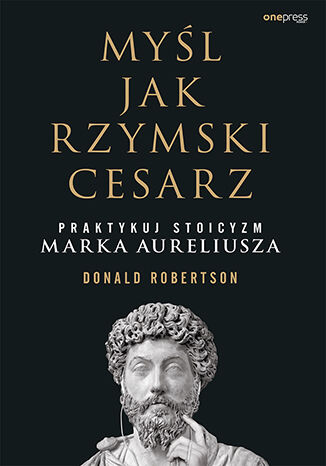 Okładka książki „Myśl jak rzymski cesarz. Praktykuj stoicyzm Marka Aureliusza”