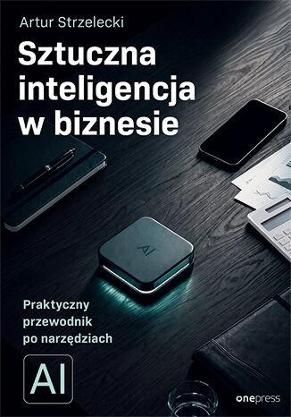 Okładka książki „Sztuczna inteligencja w biznesie. Praktyczny przewodnik po narzędziach AI”