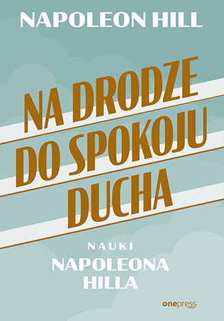 Okładka książki „Na drodze do spokoju ducha. Nauki Napoleona Hilla”