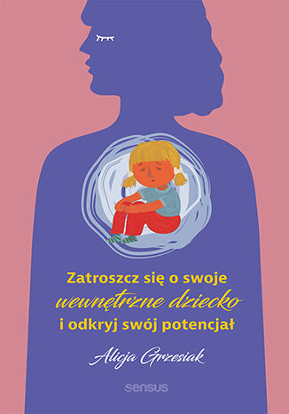 Okładka książki „Zatroszcz się o swoje wewnętrzne dziecko i odkryj swój potencjał”