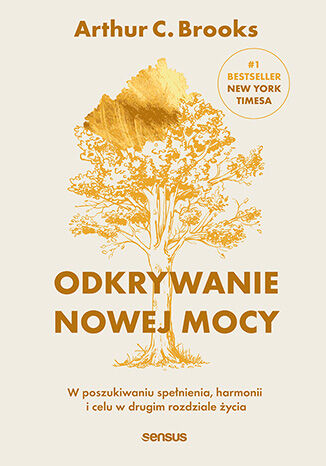 Okładka książki „Odkrywanie nowej mocy. W poszukiwaniu spełnienia, harmonii i celu w drugim rozdziale życia”